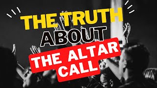 THE TRUTH and History of The Altar Call [upl. by Ahseiyt]