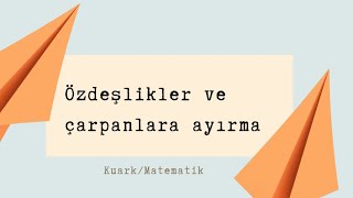 Özdeşlikler ve çarpanlara ayırma Identities and factoring KuarkMatematikTrYös [upl. by Nitnilc]