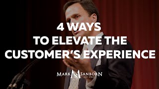 4 Ways to Elevate the Customers Experience  Mark Sanborn Customer Service Keynote Speaker [upl. by Tudor]