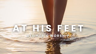 At His Feet  Refiner’s Worship  LYRICS [upl. by Doig126]