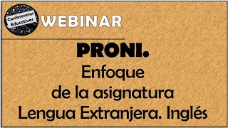 WEBINAR  PRONI Enfoque de la asignatura Lengua Extranjera Inglés [upl. by Araccot636]