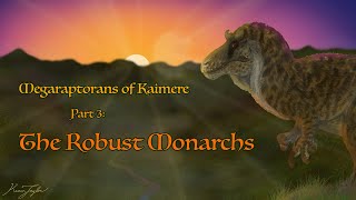 Megaraptorans of Kaimere Part 3 The Robust Monarchs [upl. by Azer]