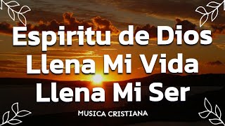 ESPIRITU DE DIOS LLENA MI VIDA  ALABANZAS DE ADORACION  MUSICA CRISTIANA 2023  HIMNOS CRISTIANOS [upl. by Leinnad]