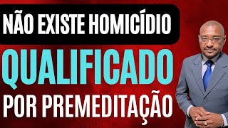 NÃO EXISTE HOMICÍDIO QUALIFICADO POR PREMEDITAÇÃO [upl. by Okiam]