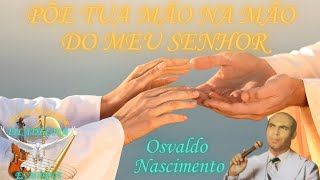 Põe Tua Mão na Mão do Meu Senhor  Osvaldo Nascimento [upl. by Oicnevuj]