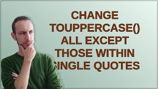 Change toUpperCase all except those within single quotes [upl. by Gautier]