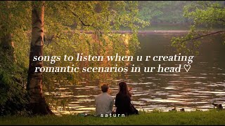 Songs to listen when u r creating romantic scenarios in ur head ♡  s a t u r n [upl. by Aniar]