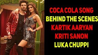 COCA COLA Song – Behind The Scenes  Kartik Aaryan  Kriti Sanon  Luka Chuppi [upl. by Richards]