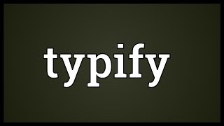 Typify Meaning [upl. by Hamrah]