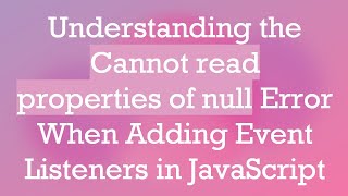 Understanding the Cannot read properties of null Error When Adding Event Listeners in JavaScript [upl. by Frasco]