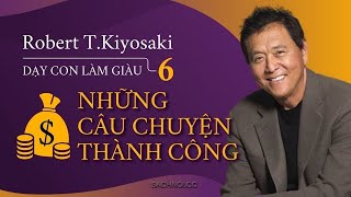 TÓM TẮT SÁCH DẬY CON LÀM GIÀU tập 6 Những câu chuyện thành công ROBERT TKIYOSAKI [upl. by Dimitris]