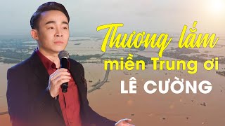 Thương Lắm Miền Trung Ơi Không Cầm Được Nước Mắt Khi Xem Những Hình Ảnh Này Lê Cường Giọng Ca Vàng [upl. by Jepum260]