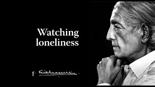 Watching loneliness  Krishnamurti [upl. by Michaella208]