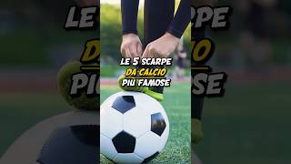 LE 5 SCARPE DA CALCIO PIÙ FAMOSE⚽️ [upl. by Dalia692]