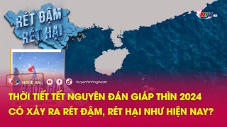 Thời tiết Tết Nguyên đán Giáp Thìn 2024 có xảy ra rét đậm rét hại như hiện nay [upl. by Cinomod]