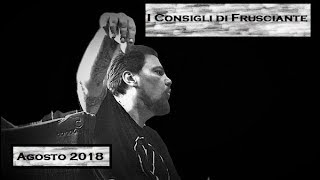 I Consigli di Frusciante Agosto 2018 [upl. by Siuoleoj]