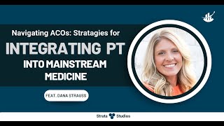 Navigating ACOs Strategies for Integrating PT into Mainstream Medicine Feat Dana Strauss [upl. by Comethuauc592]