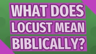 What does Locust mean biblically [upl. by Lauhsoj303]