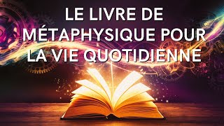 Le Livre de Métaphysique pour la Vie Quotidienne  Livre Audio [upl. by Winebaum307]