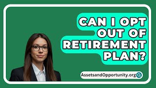 Can I Opt Out Of Retirement Plan  AssetsandOpportunityorg [upl. by Surbeck]