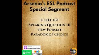 Arsenios ESL Podcast Special  TOEFL iBT New Format Speaking Question 3  Paradox of Choice [upl. by Bocyaj]