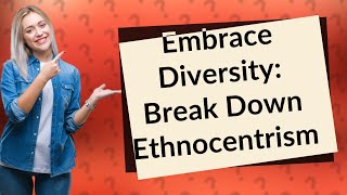 What Is Ethnocentrism and How Can We Overcome It [upl. by Winchell37]