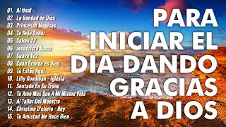 MÚSICA CRISTIANA PARA INICIAR EL DÍA DANDO GRACIAS A DIOS  ÉXITOS DE ALABANZA Y ADORACIÓN AL SEÑOR [upl. by Icats106]