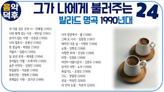 ★실시간 가사★그가 나에게 불러주는 발라드 명곡 24 1990년대 ※ 플레이리스트는 더보기와 고정댓글을 클릭해 주세요 MusicTheCuCu [upl. by Yelroc]