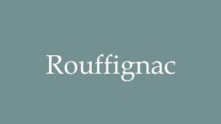 How to Pronounce Rouffignac Correctly in French [upl. by Marji893]