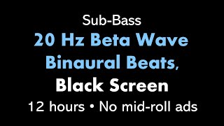 SubBass 20 Hz Beta Wave Binaural Beats Black Screen 🎧β⬛ • 12 hours • No midroll ads [upl. by Philips988]