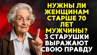 НУЖНЫ ЛИ ЖЕНЩИНАМ СТАРШЕ 70 ЛЕТ МУЖЧИНЫ ТРИ ЖЕНЩИНЫ ПОЖИЛОГО ВОЗРАСТА ГОВОРЯТ ПРАВДУ [upl. by Rahab179]