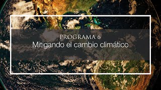 Programa 6  Mitigando el cambio climático [upl. by Ire659]