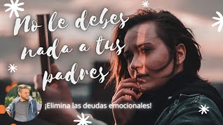 No le debes nada a tus padres libérate de deudas emocionales [upl. by Enyleve]