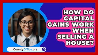 How Do Capital Gains Work When Selling a House  CountyOfficeorg [upl. by Cousins]