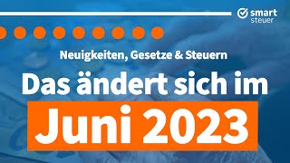 Das ändert sich im Juni 2023 – Neuigkeiten Gesetze und Steuern [upl. by Leamiba]