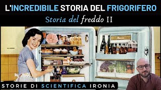 Lincredibile storia del frigorifero – Storia del freddo II [upl. by Doy]