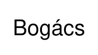 How to Pronounce Bogács Hungary [upl. by Enneiviv693]