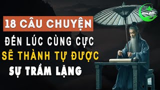 18 Câu Chuyện Trí Tuệ Của Người Xưa Sống Đến Lúc Cùng Cực Sẽ Thành Tựu Được Sự Trầm Lặng [upl. by Naivat27]