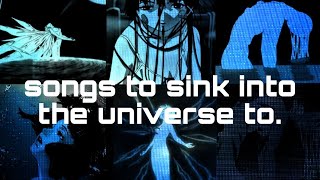 sinking into the universe a playlist [upl. by Wolfe]