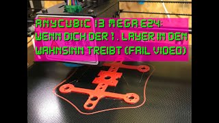 Anycubic I3 Mega E24 Wenn dich der 1 Layer in den Wahnsinn treibt FAIL VIDEO [upl. by Ssitruc191]