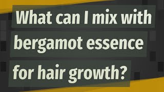 What can I mix with bergamot essence for hair growth [upl. by Boyce]