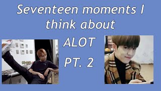 Seventeen moments I think about a lot pt 2 [upl. by Anuska]