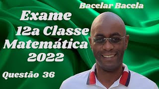 Questão 36 do Exame de Matemática 12 Classe Ano 2022 [upl. by Ahseyn]