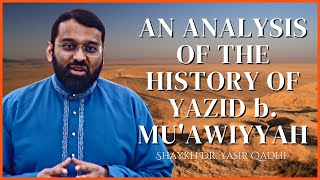 An Analysis of the History of Yazid b Muawiyyah  Muharram  Shaykh Dr Yasir Qadhi [upl. by Arlan]