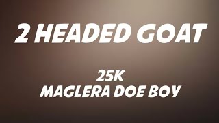 25K ft Maglera Doe Boy  2 Headed Goat Lyrics [upl. by Nosyd]