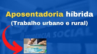 Trabalho urbano e rural  Aposentadoria híbrida  você pode ter direito e não sabe [upl. by Bliss73]