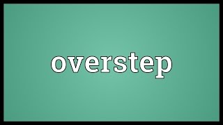 Overstep Meaning [upl. by Enoved428]