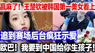 啥？韩国第一美女狂追王楚钦，赛场后台疯狂示爱。欧巴！我要给你生孩子。申裕斌王楚钦王楚钦孙颖莎 [upl. by Haidabo]