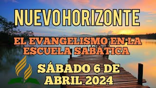 Nuevo Horizonte Marcando el Rumbo Sábado 6 DE ABRIL 2024 EL EVANGELISMO EN LA ESCUELA SABÁTICA [upl. by Christin]