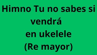 Himno Tu no sabes si vendrá en ukelele Re mayor [upl. by Garmaise]